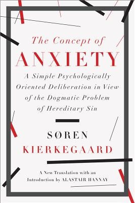 The Concept of Anxiety: A Simple Psychologically Oriented Deliberation in View of the Dogmatic Problem of Hereditary Sin by Kierkegaard, S&#195;&#184;ren