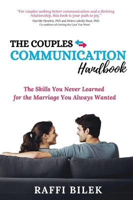 The Couples Communication Handbook: The Skills You Never Learned for the Marriage You Always Wanted by Bilek, Raffi