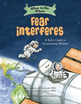 What to Do When Fear Interferes: A Kid's Guide to Overcoming Phobias by Freeland, Claire A. B.