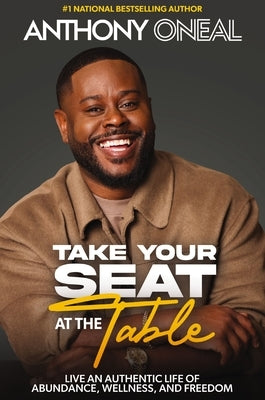 Take Your Seat at the Table: Live an Authentic Life of Abundance, Wellness, and Freedom by O'Neal, Anthony