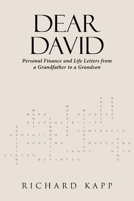 Dear David: Personal Finance and Life Letters from a Grandfather to a Grandson by Kapp, Richard