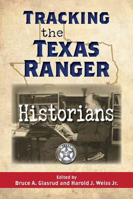 Tracking the Texas Ranger Historians by Glasrud, Bruce A.