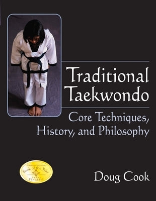 Traditional Taekwondo: Core Techniques, History, and Philosphy by Cook, Doug