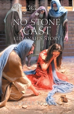 No Stone Cast: Eliyanah's Story by Towriss, Carole