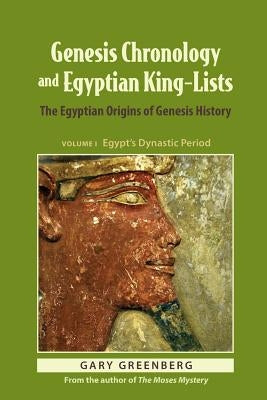 Genesis Chronology and Egyptian King-Lists: The Egyptian Origins of Genesis History by Greenberg, Gary