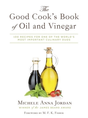 The Good Cook's Book of Oil and Vinegar: One of the World's Most Delicious Pairings, with More Than 150 Recipes by Jordan, Michele Anna