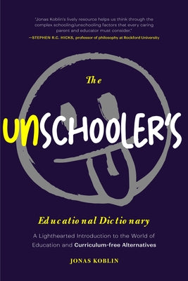 The Unschooler's Educational Dictionary: A Lighthearted Introduction to the World of Education and Curriculum-Free Alternatives (Sprouts School, Alter by Koblin, Jonas