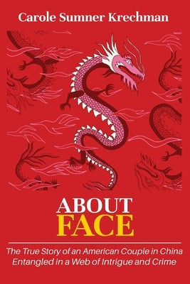 About Face: The True Story of an American Couple in China Entangled in a Web of Intrigue and Crime by Krechman, Carole Sumner