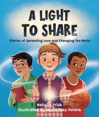 A Light to Share: Stories of Spreading Love and Changing the World by Frisk, Natalie