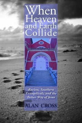 When Heaven and Earth Collide: Racism, Southern Evangelicals, and the Better Way of Jesus by Cross, Alan
