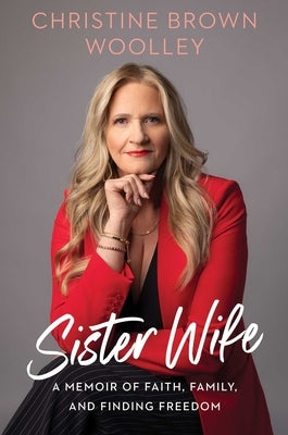 Sister Wife: A Memoir of Faith, Family, and Finding Freedom by Brown Woolley, Christine