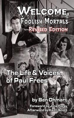 Welcome, Foolish Mortals the Life and Voices of Paul Frees (Revised Edition) (Hardback) by Ohmart, Ben