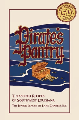 Pirate's Pantry: Treasured Recipes of Southwest Louisiana (50th Anniversary) by Louisiana Junior League of Lake Charles