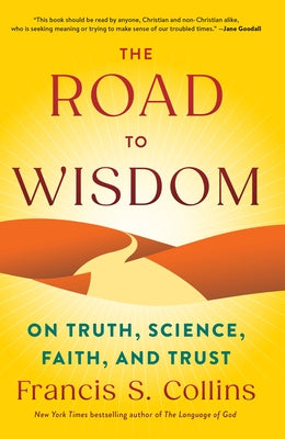 The Road to Wisdom: On Truth, Science, Faith, and Trust by Collins, Francis S.