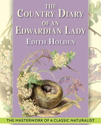 The Country Diary of An Edwardian Lady: A facsimile reproduction of a 1906 naturalist's diary by Holden, Edith