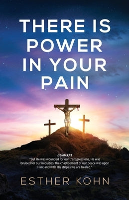 There Is Power In Your Pain by Kohn, Esther
