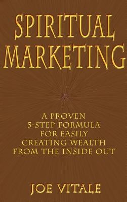 Spiritual Marketing: A Proven 5-Step Formula for Easily Creating Wealth from the Inside Out by Vitale, Joe