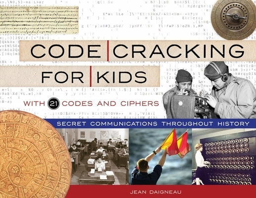 Code Cracking for Kids: Secret Communications Throughout History, with 21 Codes and Ciphers Volume 75 by Daigneau, Jean