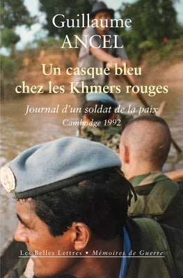 Un Casque Bleu Chez Les Khmers Rouges: Journal d'Un Soldat de la Paix, Cambodge 1992 by Ancel, Guillaume
