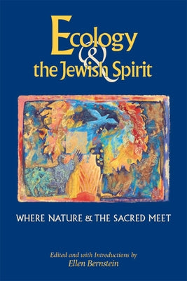 Ecology & the Jewish Spirit: Where Nature & the Sacred Meet by Bernstein, Ellen