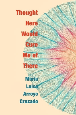 Thought Here Would Cure Me of There by Arroyo Cruzado, Maria Luisa