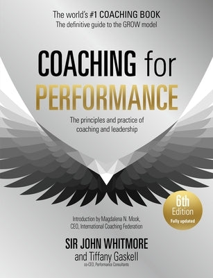 Coaching for Performance, 6th Edition: The Principles and Practice of Coaching and Leadership: Fully Revised Edition by Whitmore, John