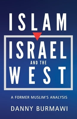 Islam, Israel, and the West: A Former Muslim's Analysis by Burmawi, Danny