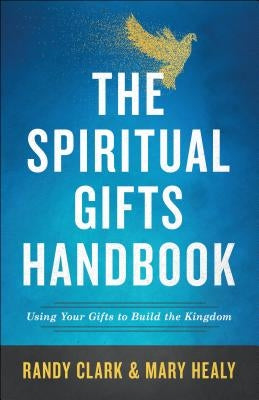 The Spiritual Gifts Handbook: Using Your Gifts to Build the Kingdom by Clark, Randy