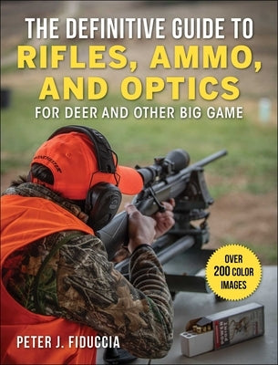 The Definitive Guide to Rifles, Ammo, and Optics: For Deer and Other Big Game by Fiduccia, Peter J.