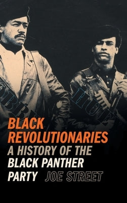 Black Revolutionaries: A History of the Black Panther Party by Street, Joe