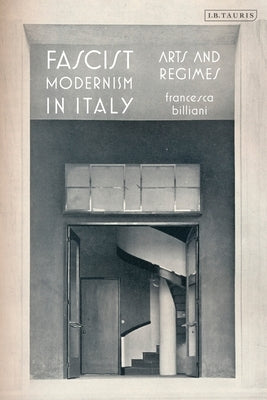 Fascist Modernism in Italy: Arts and Regimes by Billiani, Francesca