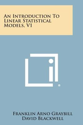 An Introduction to Linear Statistical Models, V1 by Graybill, Franklin Arno