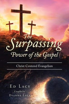 The Surpassing Power of the Gospel: Christ-Centered Evangelism by Compiled by Dianne Lacy, Ed Lacy