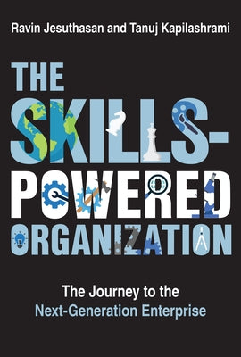 The Skills-Powered Organization: The Journey to the Next-Generation Enterprise by Jesuthasan, Ravin