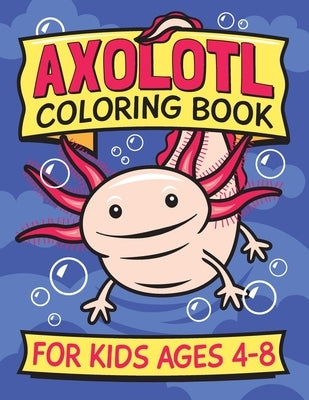 Axolotl Coloring Book for Kids Ages 4-8: Fun children's art book for boys and girls. All skill levels. Also with simple drawing exercises. by Press, Islandsmiles