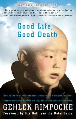 Good Life, Good Death: One of the Last Reincarnated Lamas to Be Educated in Tibet Shares Hard-Won Wisdom on Life, Death, and What Comes After by Gehlek, Rimpoche Nawang