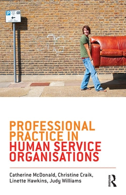 Professional Practice in Human Service Organisations: A practical guide for human service workers by McDonald, Catherine