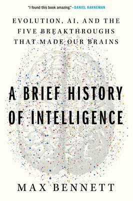 A Brief History of Intelligence: Evolution, Ai, and the Five Breakthroughs That Made Our Brains by Bennett, Max