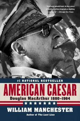 American Caesar: Douglas MacArthur 1880 - 1964 by Manchester, William