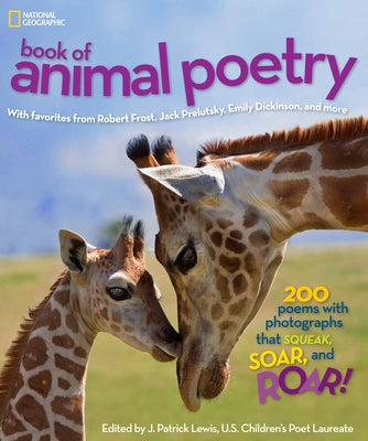 National Geographic Book of Animal Poetry: 200 Poems with Photographs That Squeak, Soar, and Roar! by Lewis, J. Patrick