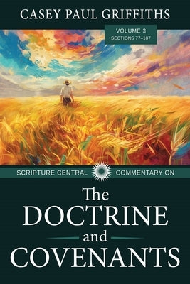 Scripture Central Commentary on the Doctrine & Covenants, the V3 by Griffiths, Casey