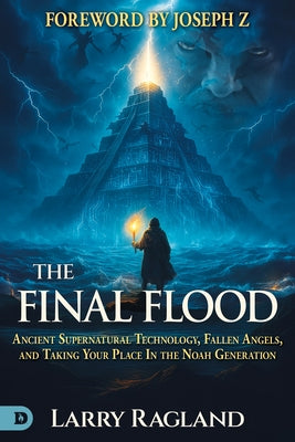 The Final Flood: Ancient Supernatural Technology, Fallen Angels, and Taking Your Place in the Noah Generation by Ragland, Larry