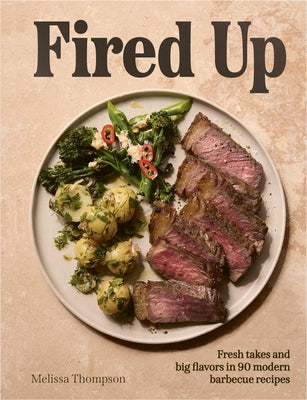 Fired Up: Fresh Takes and Big Flavors in 90 Modern Barbecue Recipes by Thompson, Melissa