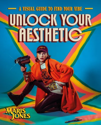Unlock Your Aesthetic: A Visual Guide to Find Your Vibe by Jones, Maris
