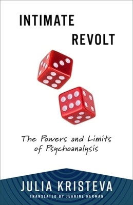 Intimate Revolt: The Powers and Limits of Psychoanalysis by Kristeva, Julia