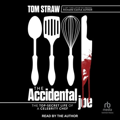 The Accidental Joe: The Top-Secret Life of a Celebrity Chef by Straw, Tom