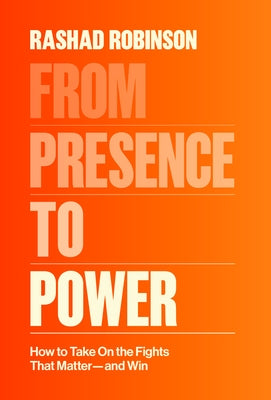 From Presence to Power: How to Take on the Fights That Matter--And Win by Robinson, Rashad