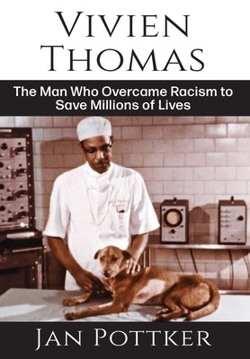 Vivien Thomas: The Man Who Overcame Racism to Save Millions of Lives by Pottker, Jan