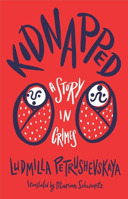 Kidnapped: A Story in Crimes by Petrushevskaya, Ludmilla