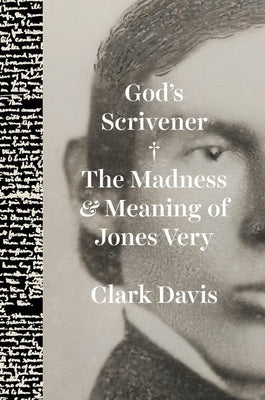 God's Scrivener: The Madness and Meaning of Jones Very by Davis, Clark